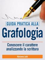   Guida pratica alla grafologia. Conoscere il carattere analizzando la scrittura