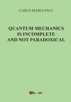 Quantum mechanics is incomplete and not paradoxical - Carlo Maria Pace - Libro Youcanprint 2016, Youcanprint Self-Publishing | Libraccio.it