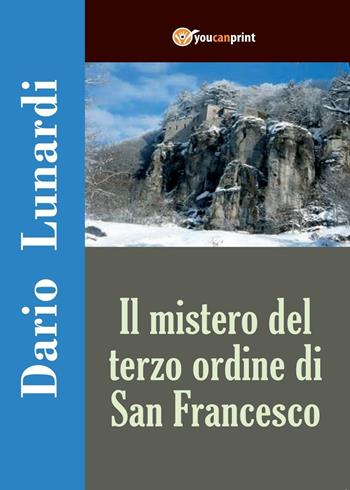 Il mistero del terzo ordine di San Francesco - Dario Lunardi - Libro Youcanprint 2016, Youcanprint Self-Publishing | Libraccio.it