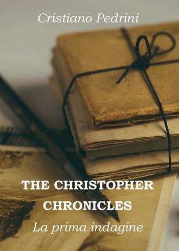 La prima indagine. The Cristhopher chronicles - Cristiano Pedrini - Libro Youcanprint 2016, Youcanprint Self-Publishing | Libraccio.it