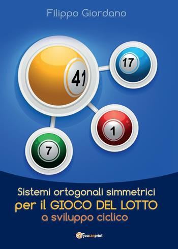 Sistemi ortogonali simmetrici per il gioco del lotto a sviluppo ciclico - Filippo Giordano - Libro Youcanprint 2016, Youcanprint Self-Publishing | Libraccio.it