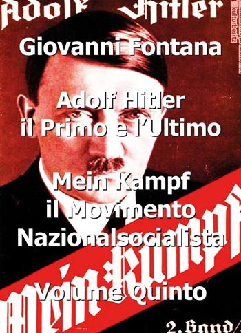 Adolf Hitler il primo e l'ultimo. Vol. 5: Mein Kampf. Il movimento nazionalsocialista - Giovanni Fontana - Libro Youcanprint 2016, Youcanprint Self-Publishing | Libraccio.it