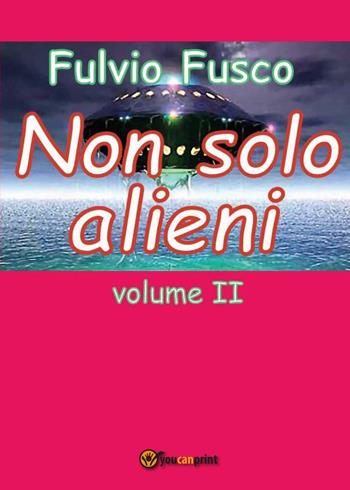 Non solo alieni. Vol. 2 - Fulvio Fusco - Libro Youcanprint 2016, Youcanprint Self-Publishing | Libraccio.it