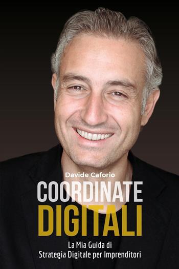 Coordinate digitali: la mia guida di strategia digitale per imprenditori - Davide Caforio - Libro Youcanprint 2016, Youcanprint Self-Publishing | Libraccio.it