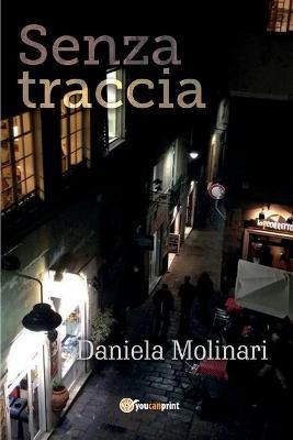 Senza traccia - Daniela Molinari - Libro Youcanprint 2017, Youcanprint Self-Publishing | Libraccio.it