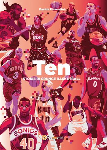 Ten. Storie di grunge basketball - Davide Piasentini - Libro Youcanprint 2017, Youcanprint Self-Publishing | Libraccio.it