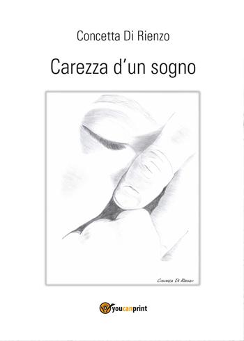 Carezza d'un sogno - Concetta Di Rienzo - Libro Youcanprint 2017, Youcanprint Self-Publishing | Libraccio.it