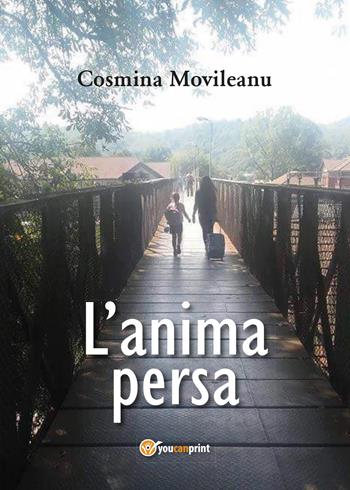 L' anima persa - Cosmina Movileanu - Libro Youcanprint 2017, Youcanprint Self-Publishing | Libraccio.it
