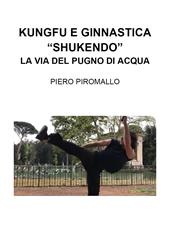 Kungfu e ginnastica. «Shukendo». La via del pugno di acqua