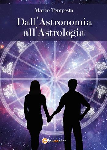 Dall'astronomia all'astrologia - Marco Tempesta - Libro Youcanprint 2017, Youcanprint Self-Publishing | Libraccio.it