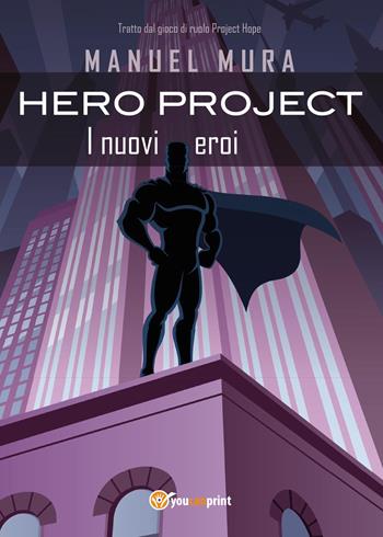 Hero Project. I nuovi eroi - Manuel Mura - Libro Youcanprint 2017, Youcanprint Self-Publishing | Libraccio.it