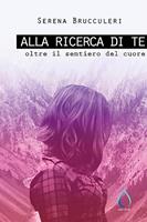 Alla ricerca di te. Oltre il sentiero del cuore