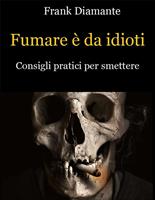 Fumare è da idioti. Consigli pratici per smettere