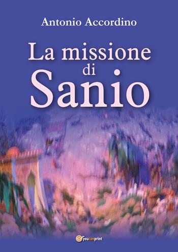 La missione di Sanio - Antonio Accordino - Libro Youcanprint 2017, Youcanprint Self-Publishing | Libraccio.it