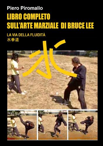 Libro completo sull'arte di Bruce Lee. La via della fluidità - Piero Piromallo - Libro Youcanprint 2017, Youcanprint Self-Publishing | Libraccio.it