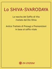 Lo Shiva Svarodaya. La nascita del soffio di vita rivelato dal Dio Shiva. Antico trattato di presagi e premonizioni in base al soffio vitale