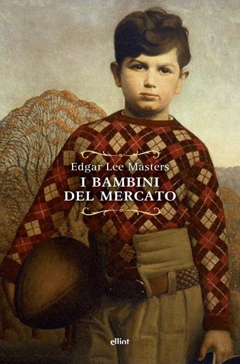I bambini del mercato - Edgar Lee Masters - Libro Elliot 2021, Raggi | Libraccio.it
