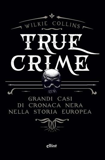 True crime. Grandi casi di cronaca nera nella storia europea - Wilkie Collins - Libro Elliot 2023, Raggi | Libraccio.it