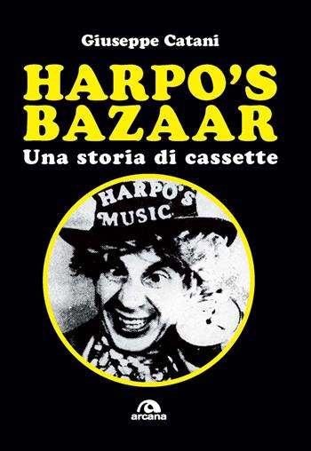 Harpo's Bazaar. Una storia di cassette - Giuseppe Catani - Libro Arcana 2024, Musica | Libraccio.it