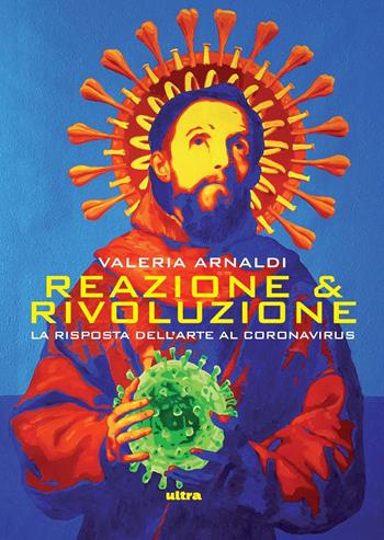 Reazione & rivoluzione. La risposta dell'arte al coronavirus - Valeria Arnaldi - Libro Ultra 2020 | Libraccio.it