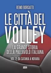 Le città del volley. La grande storia della pallavolo italiana. Vol. 2: Da Catania a Novara