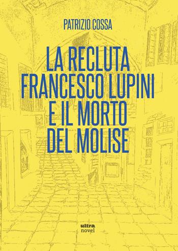 La recluta Francesco Lupini e il morto del Molise - Patrizio Cossa - Libro Ultra 2023, Ultra Novel | Libraccio.it