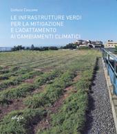 Le infrastrutture verdi per la mitigazione e l'adattamento ai cambiamenti climatici. Ediz. illustrata