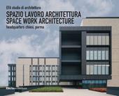 EFA studio di architettura. Spazio lavoro architettura-Space work architecture, Headquarters Chiesi, Parma. Ediz. illustrata