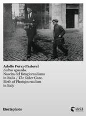 Adolfo Porry-Pastorel. L'altro sguardo. Nascita del fotogiornalismo in Italia-The Other Gaze. Birth of photojournalism in Italy. Catalogo della mostra (Roma, 1 luglio-24 ottobre 2021). Ediz. illustrata