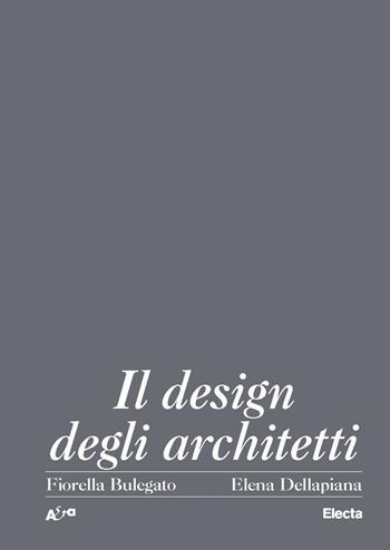 Il design degli architetti italiani 1920-2000 - Fiorella Bulegato, Elena Dellapiana - Libro Electa 2022, Architetti e architetture | Libraccio.it