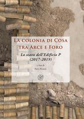 La colonia di Cosa tra Arce e Foro. Lo scavo dell’Edificio P (2017-2019). Nuova ediz.