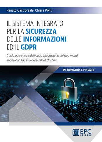 Il sistema integrato per la sicurezza delle informazioni ed il GDPR. Guida operativa all'efficace integrazione dei due mondi anche con l'ausilio della ISO/IEC 27701 - Chiara Ponti, Renato Castroreale - Libro EPC 2021 | Libraccio.it