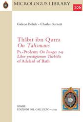 Thabit ibn Qurra «On Talismans» and Ps.-Ptolemy «On Images 1-9». Together with the «Liber prestigiorum Thebidis» of Adelard of Bath