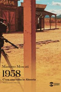 1958. C'era una volta in Almeria - Massimo Moscati - Libro Golem Edizioni 2021, Mondo | Libraccio.it