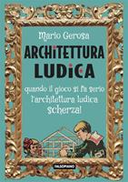   Architettura ludica. Quando il gioco si fa serio l'architettura ludica scherza!