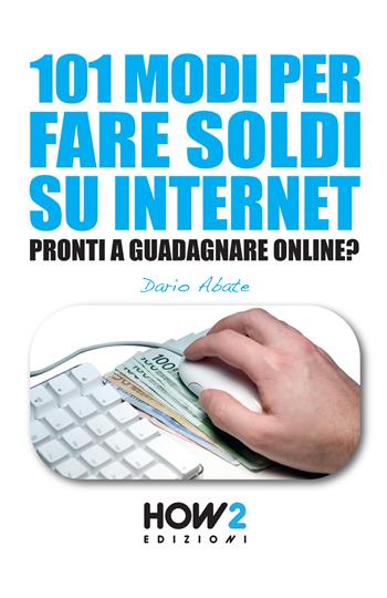 101 modi per fare soldi su internet. La guida più completa per guadagnare online - Dario Abate - Libro How2 2016 | Libraccio.it