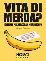   Vita di merda? 101 segreti perch&eacute; faccia un po'meno schifo