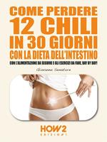   Come perdere 12 chili in 30 giorni con la dieta dell'intestino. Con l'alimentazione da seguire e gli esercizi da fare, day by day!