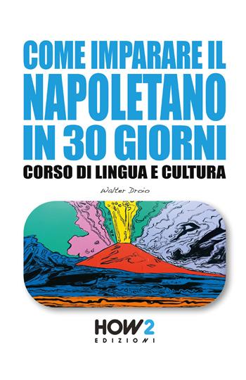 Come imparare il napoletano in 30 giorni. Corso di lingua e cultura - Walter Droio - Libro How2 2019 | Libraccio.it