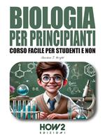   Biologia per principianti. Corso facile per studenti e non
