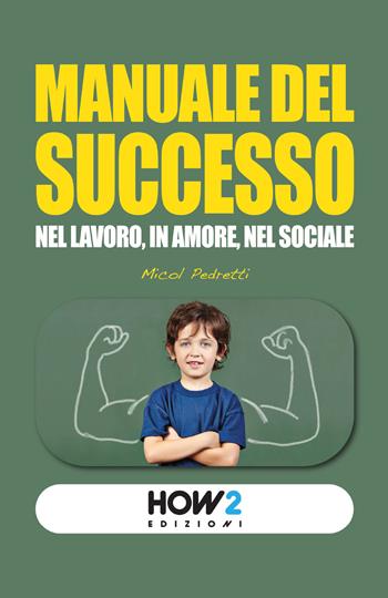 Manuale del successo. Nel lavoro, in amore, nel sociale - Micol Pedretti - Libro How2 2014 | Libraccio.it