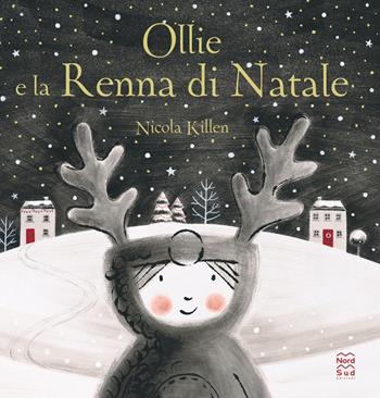 Ollie e la renna di Natale. Ediz. a colori - Nicola Killen - Libro Nord-Sud 2023, Libri illustrati | Libraccio.it