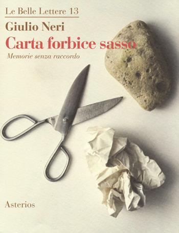Carta forbice sasso. Memorie senza raccordo - Giulio Neri - Libro Asterios 2016, Le belle lettere | Libraccio.it