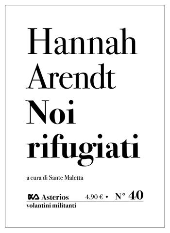 Noi rifugiati - Hannah Arendt, Sante Maletta - Libro Asterios 2020, Volantini militanti | Libraccio.it