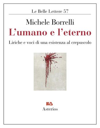 L' umano e l'eterno. Liriche e voci di una esistenza al crepuscolo - Michele Borrelli - Libro Asterios 2021, Le belle lettere | Libraccio.it