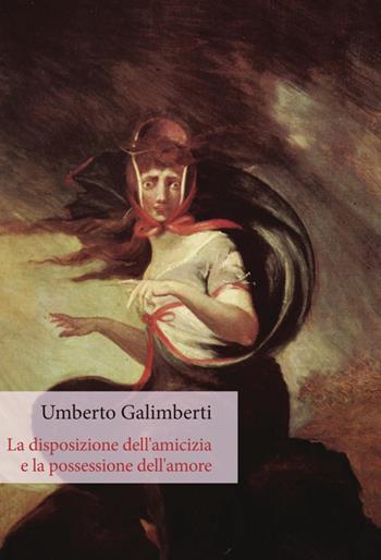 La disposizione dell'amicizia e la possessione dell'amore - Umberto Galimberti - Libro Orthotes 2016, Festival | Libraccio.it