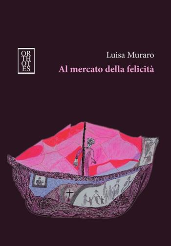 Al mercato della felicità - Luisa Muraro - Libro Orthotes 2016, Dialectica | Libraccio.it
