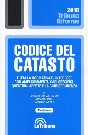 Codice del catasto - Corrado Sforza Fogliani, Vincenzo Mele, Caterina Garufi - Libro La Tribuna 2016, Tribuna riforme | Libraccio.it