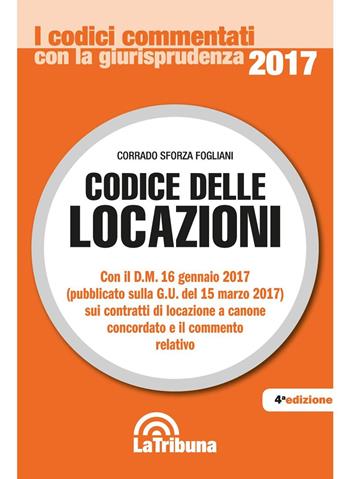 Codice delle locazioni - Corrado Sforza Fogliani - Libro La Tribuna 2017, I codici commentati con la giurisprudenza | Libraccio.it