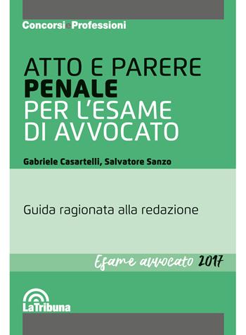 Atto e parere penale per l'esame di avvocato - Gabriele Casartelli, Salvatore Sanzo - Libro La Tribuna 2017, Concorsi e professioni | Libraccio.it